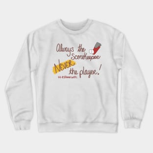 Always the scorekeeper. Never the player! Crewneck Sweatshirt